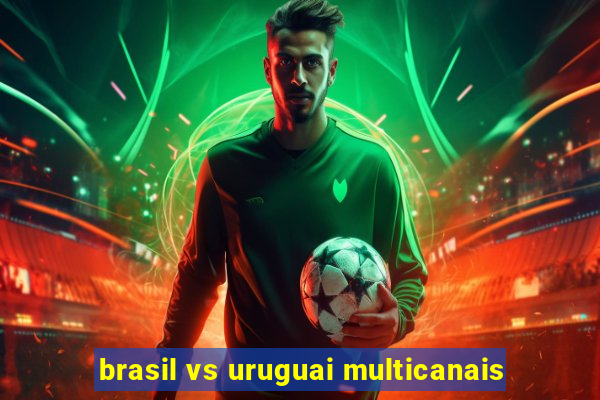 brasil vs uruguai multicanais